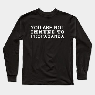 You Are Not Immune To Propaganda Long Sleeve T-Shirt